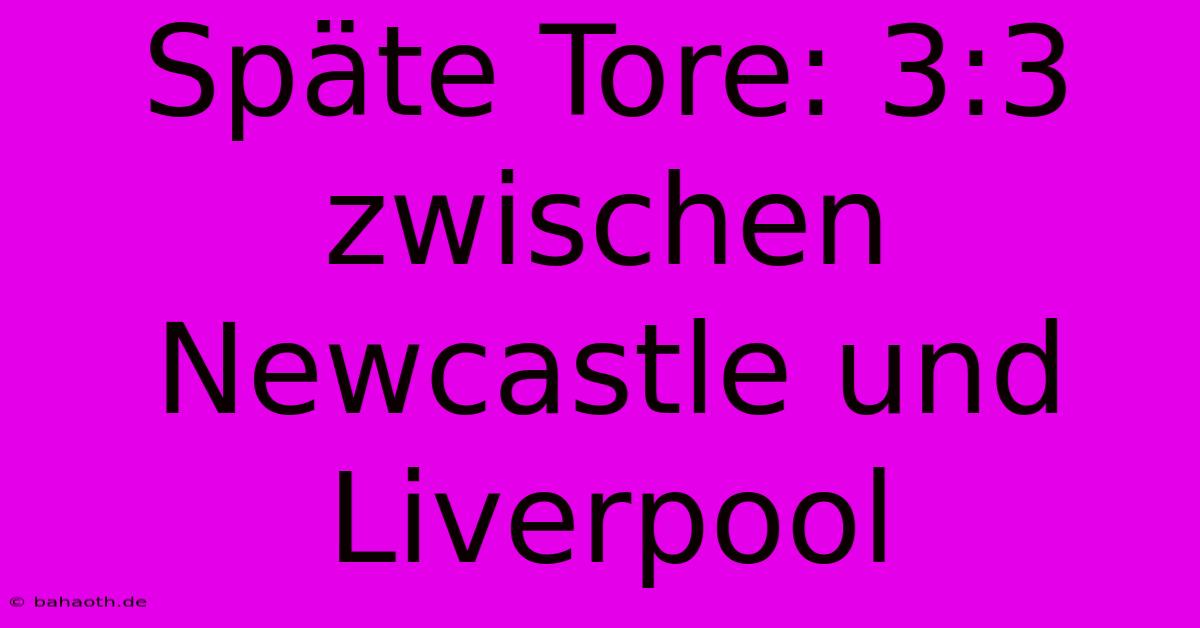 Späte Tore: 3:3 Zwischen Newcastle Und Liverpool