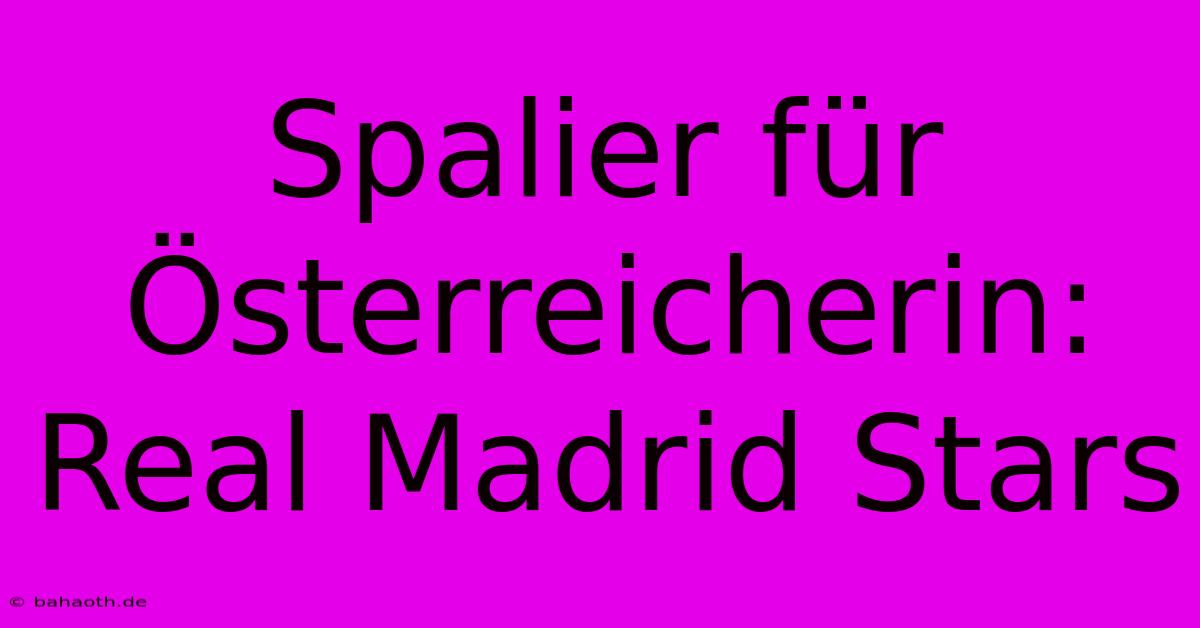 Spalier Für Österreicherin: Real Madrid Stars