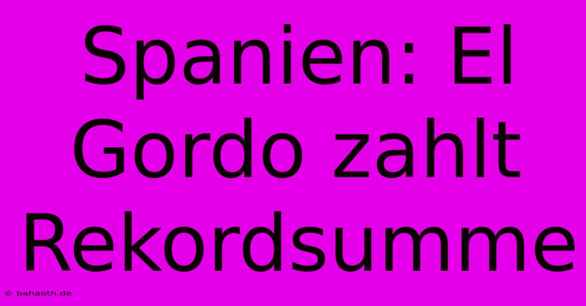 Spanien: El Gordo Zahlt Rekordsumme