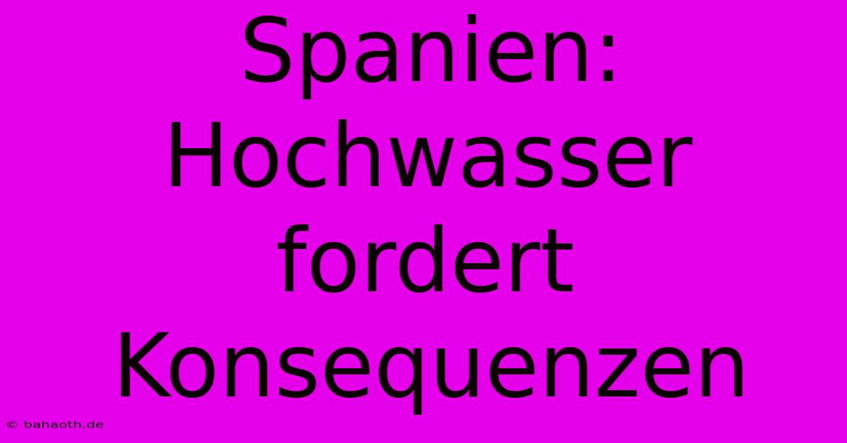 Spanien:  Hochwasser Fordert Konsequenzen