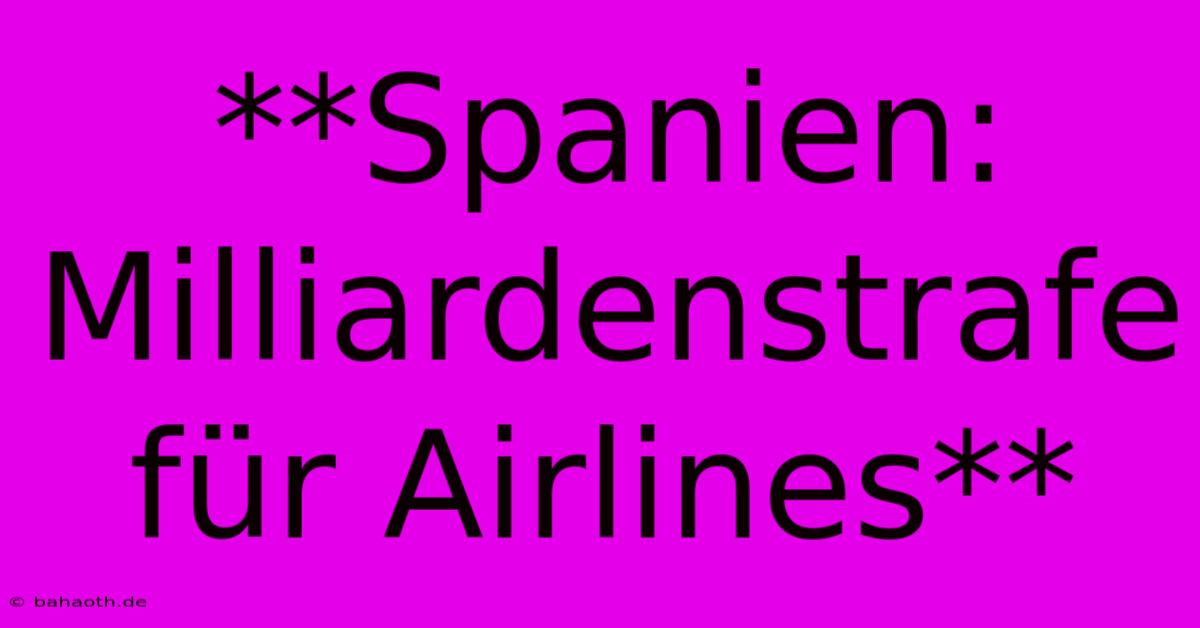 **Spanien: Milliardenstrafe Für Airlines**