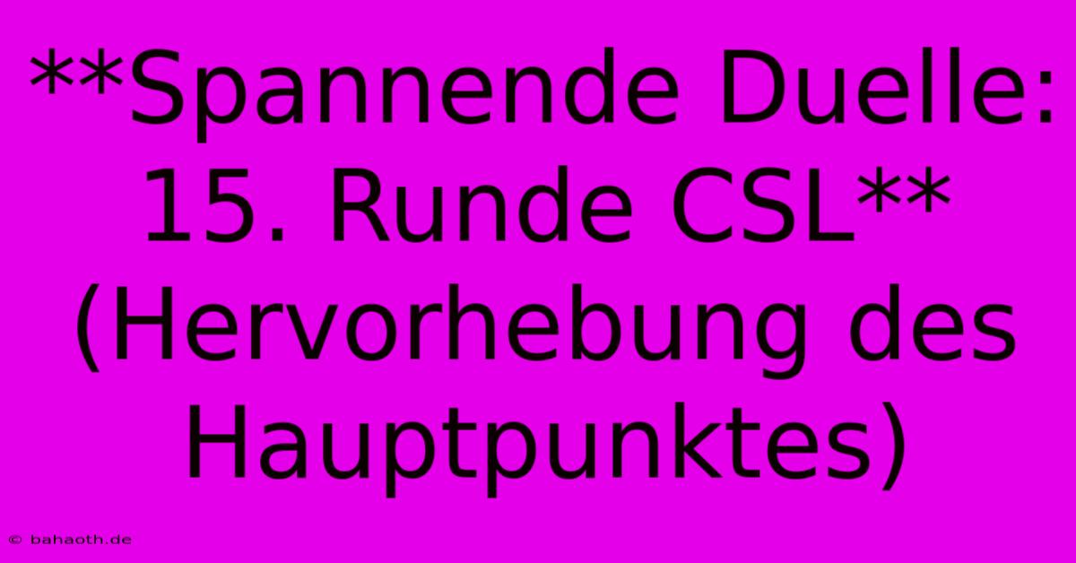 **Spannende Duelle: 15. Runde CSL** (Hervorhebung Des Hauptpunktes)