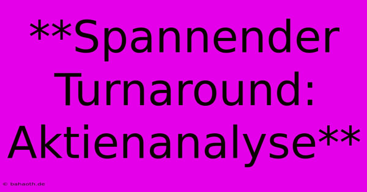 **Spannender Turnaround:  Aktienanalyse**