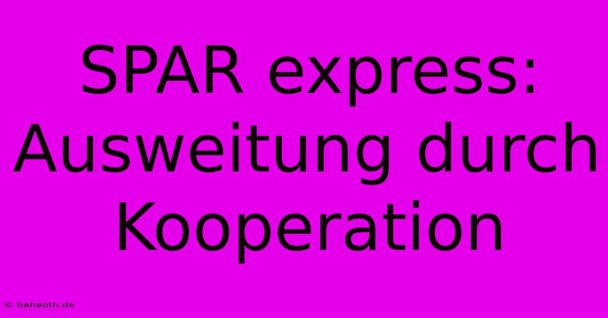 SPAR Express: Ausweitung Durch Kooperation