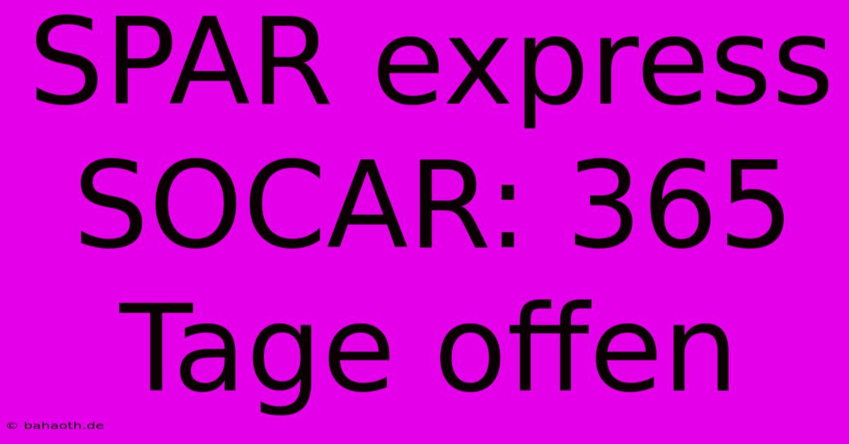 SPAR Express SOCAR: 365 Tage Offen