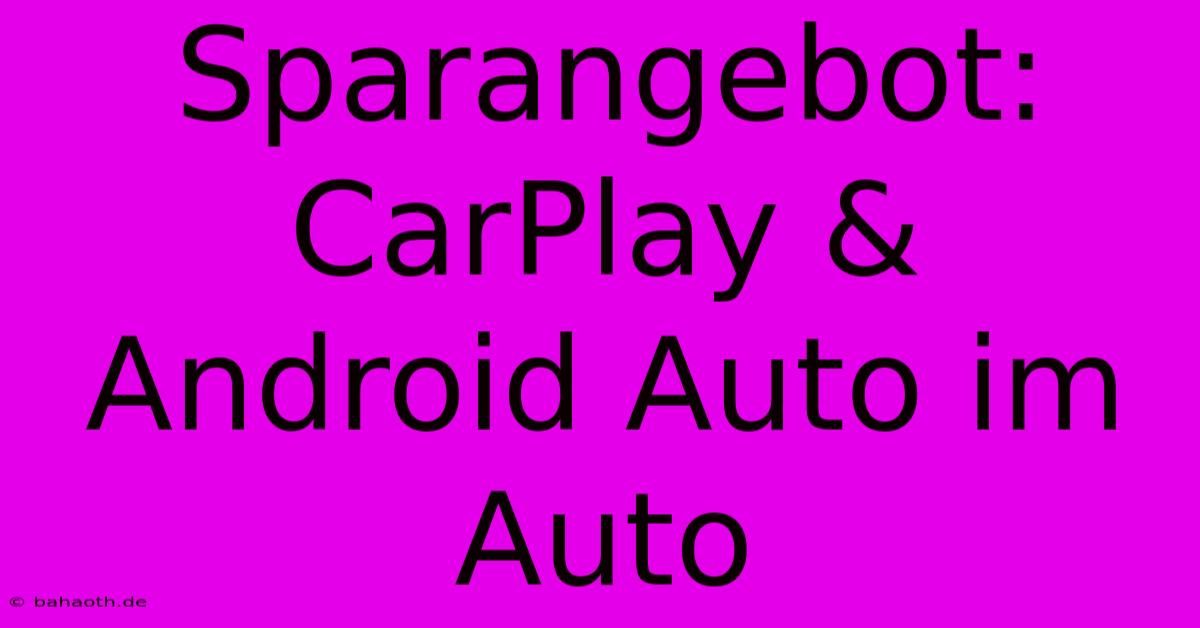 Sparangebot: CarPlay & Android Auto Im Auto