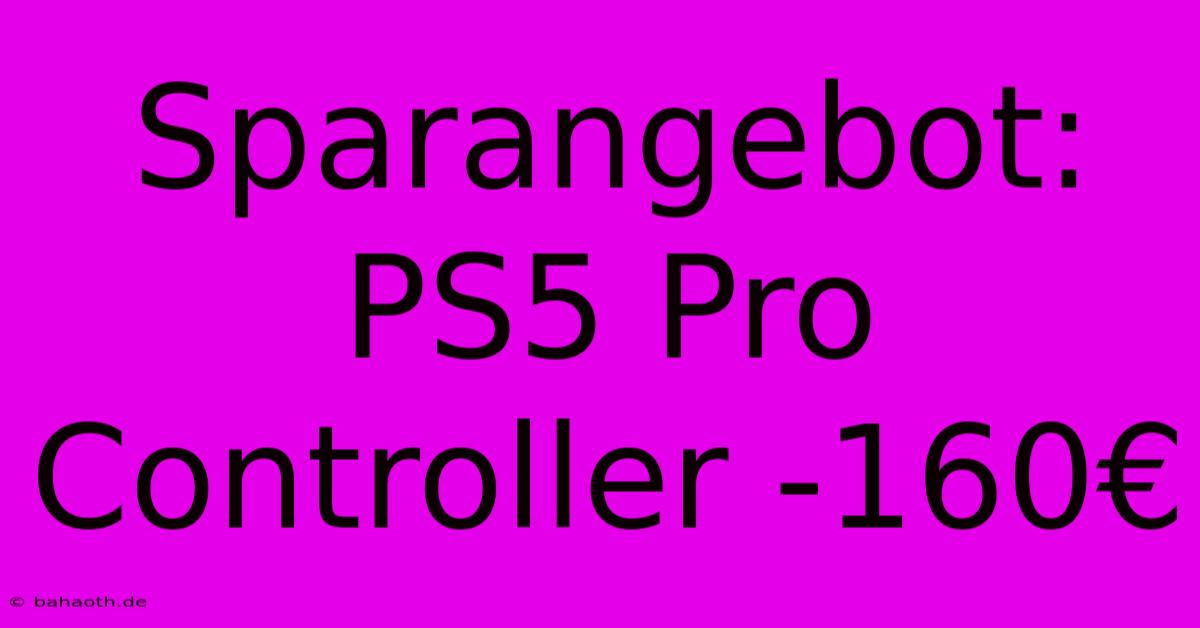 Sparangebot: PS5 Pro Controller -160€