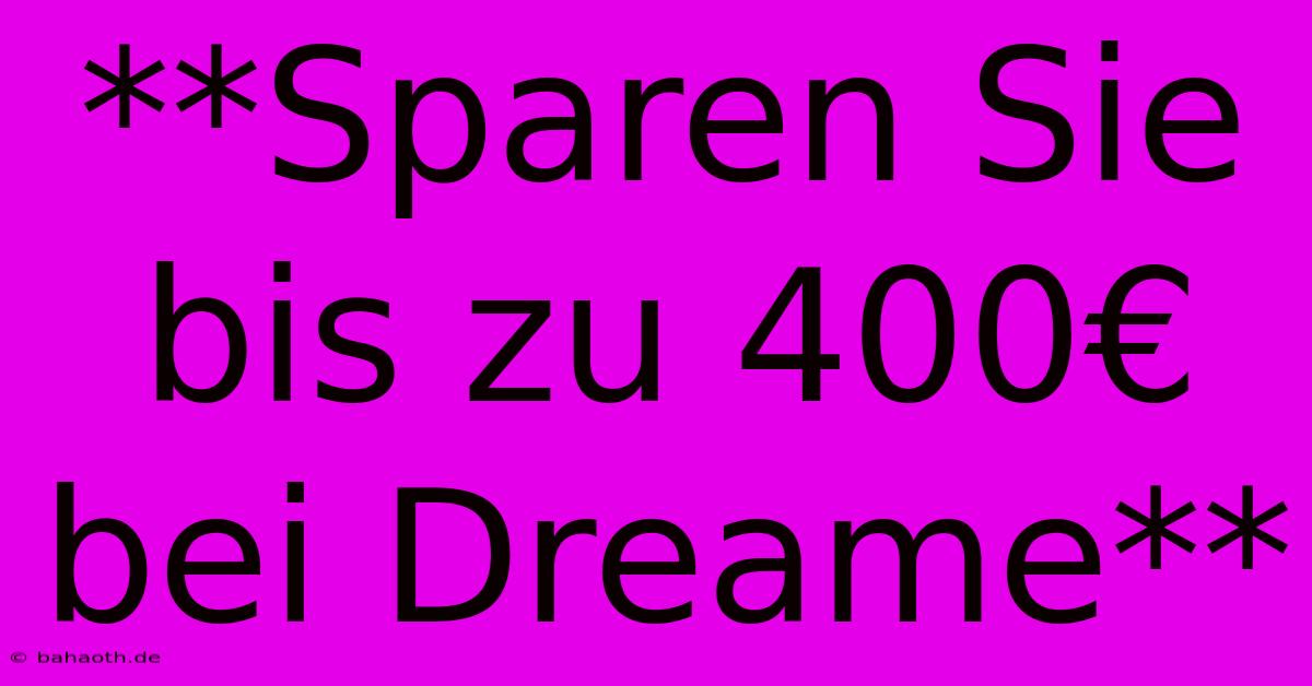 **Sparen Sie Bis Zu 400€ Bei Dreame**