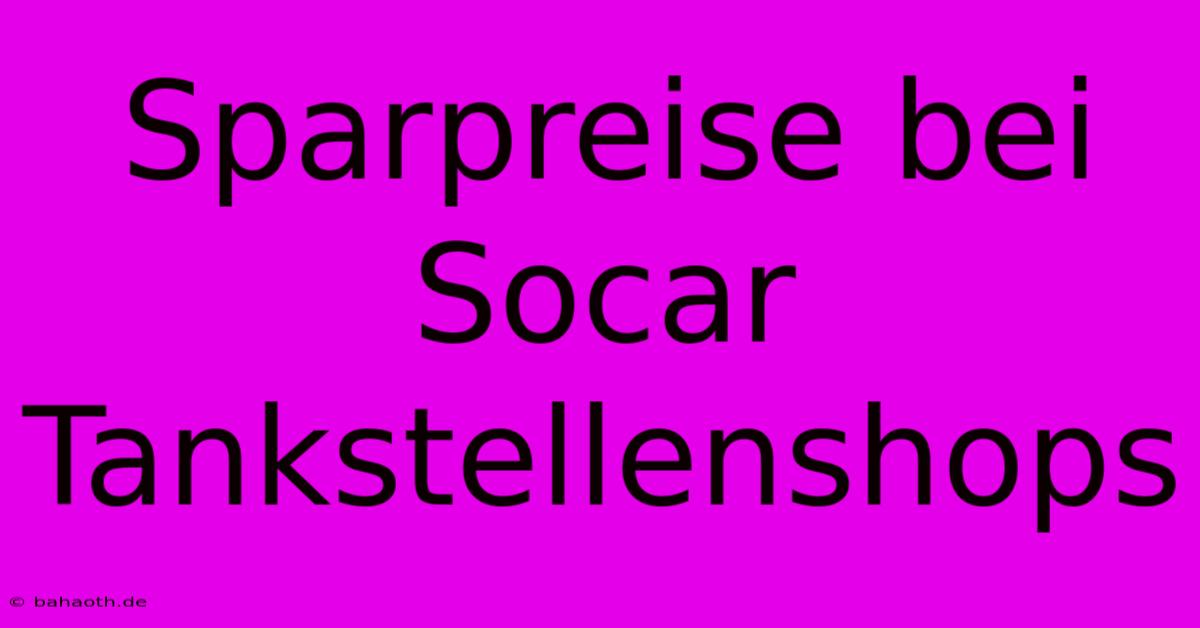 Sparpreise Bei Socar Tankstellenshops