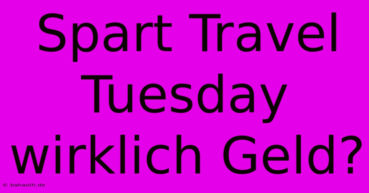 Spart Travel Tuesday Wirklich Geld?