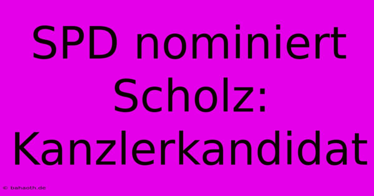 SPD Nominiert Scholz: Kanzlerkandidat