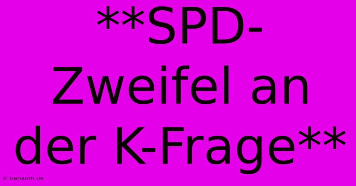 **SPD-Zweifel An Der K-Frage**