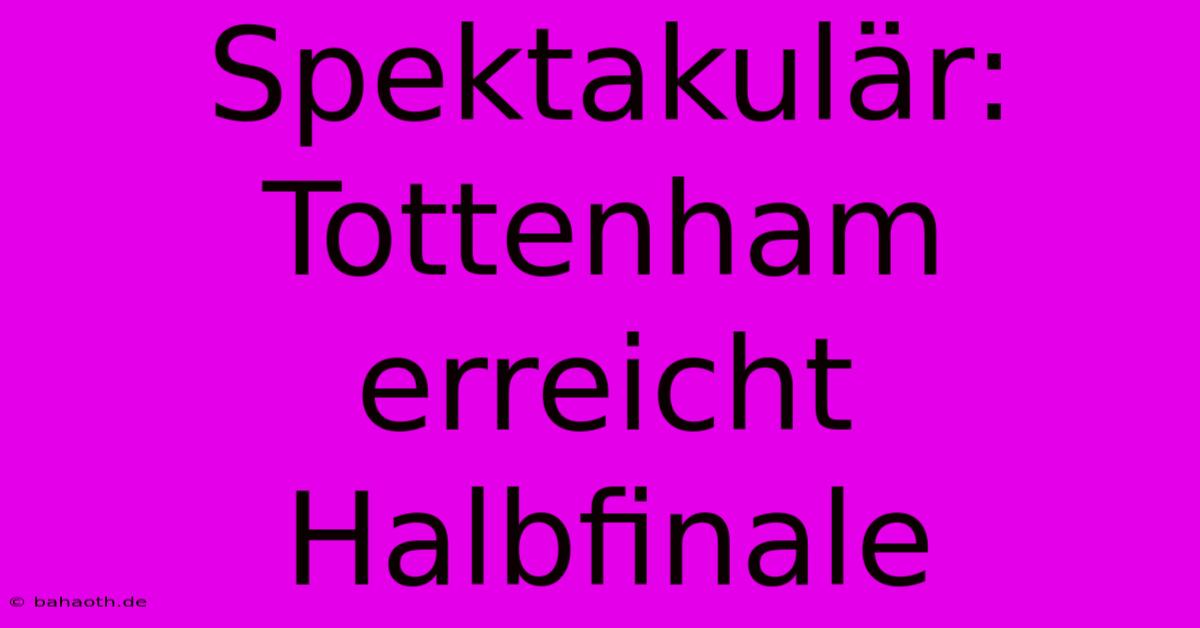 Spektakulär: Tottenham Erreicht Halbfinale