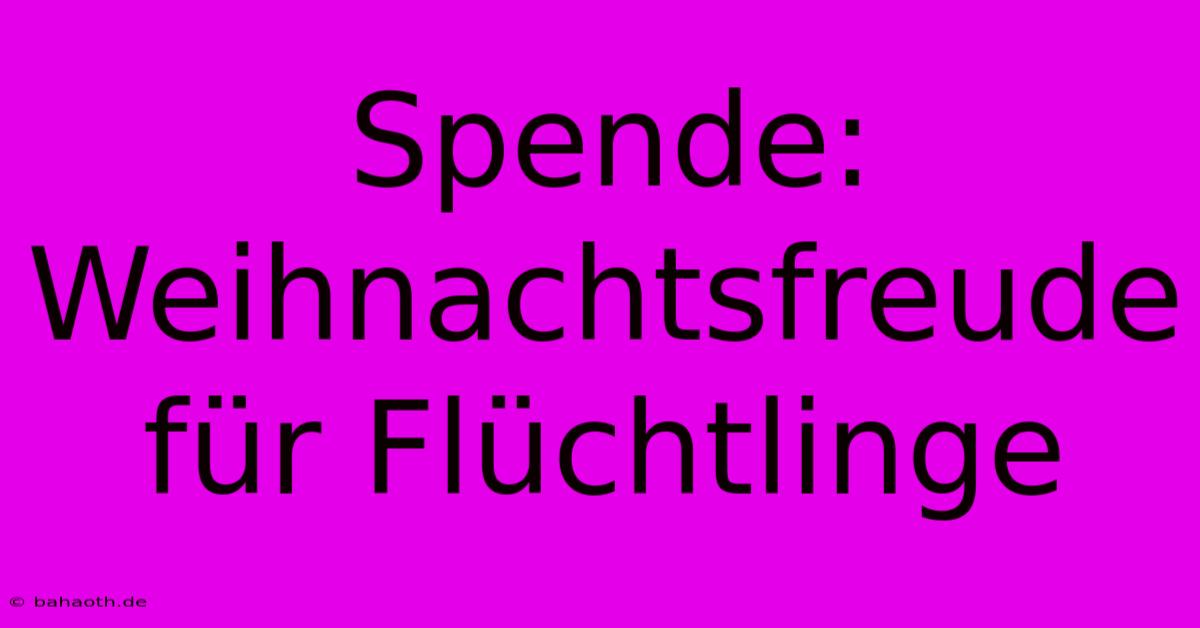 Spende: Weihnachtsfreude Für Flüchtlinge