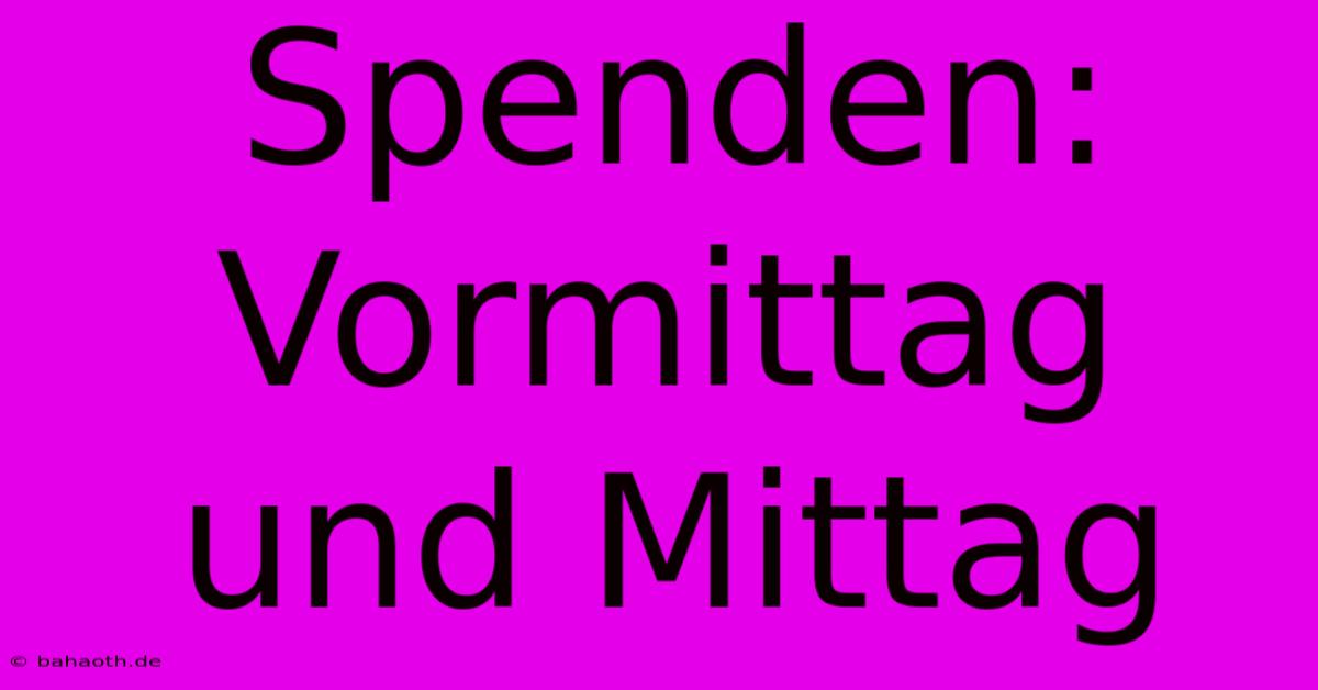 Spenden: Vormittag Und Mittag