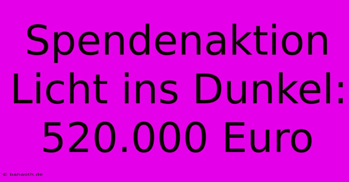 Spendenaktion Licht Ins Dunkel:  520.000 Euro