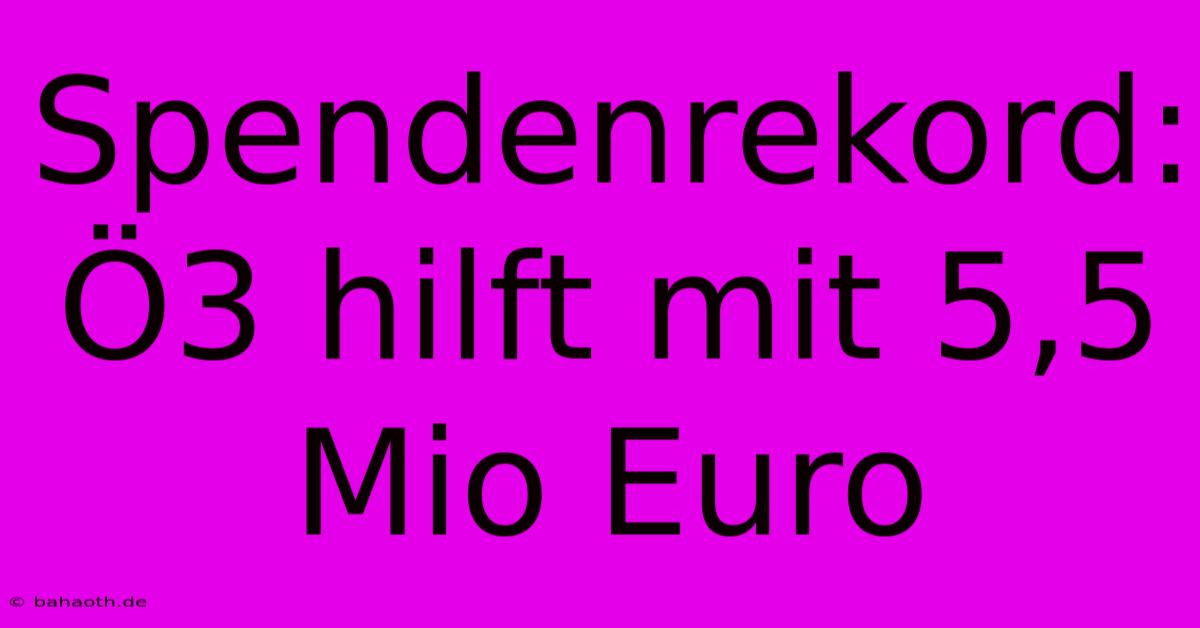 Spendenrekord: Ö3 Hilft Mit 5,5 Mio Euro