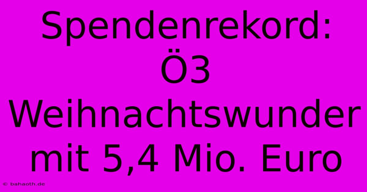 Spendenrekord: Ö3 Weihnachtswunder Mit 5,4 Mio. Euro