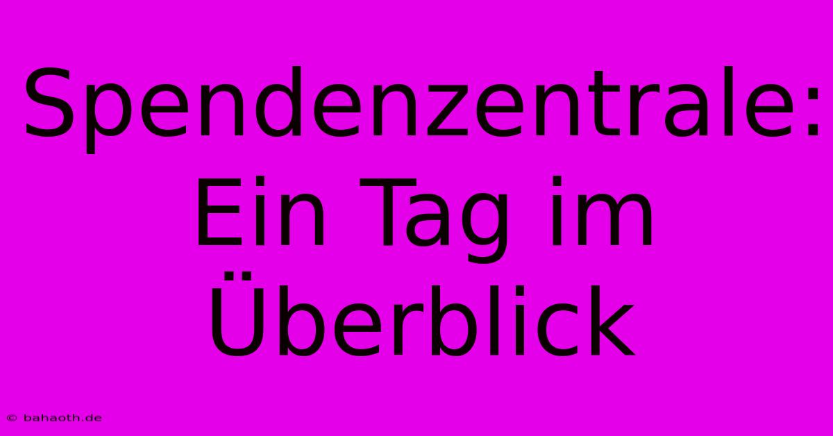 Spendenzentrale: Ein Tag Im Überblick