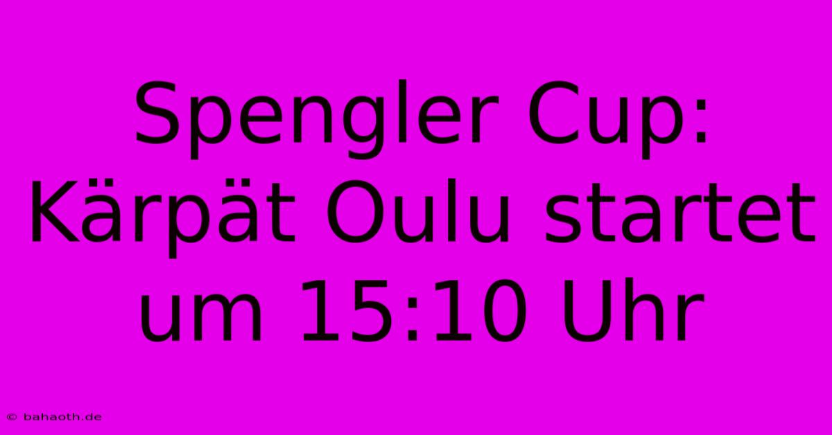 Spengler Cup: Kärpät Oulu Startet Um 15:10 Uhr