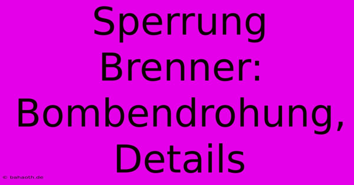 Sperrung Brenner: Bombendrohung, Details