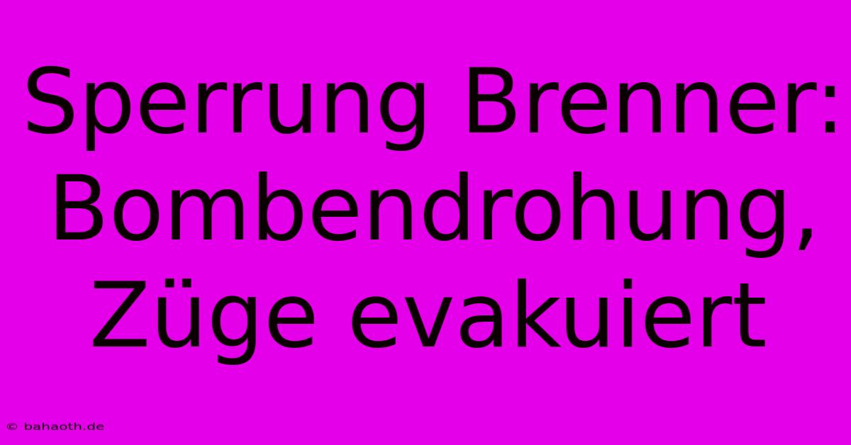 Sperrung Brenner: Bombendrohung, Züge Evakuiert