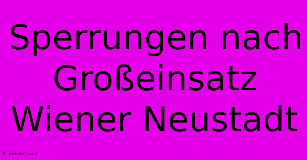 Sperrungen Nach Großeinsatz Wiener Neustadt