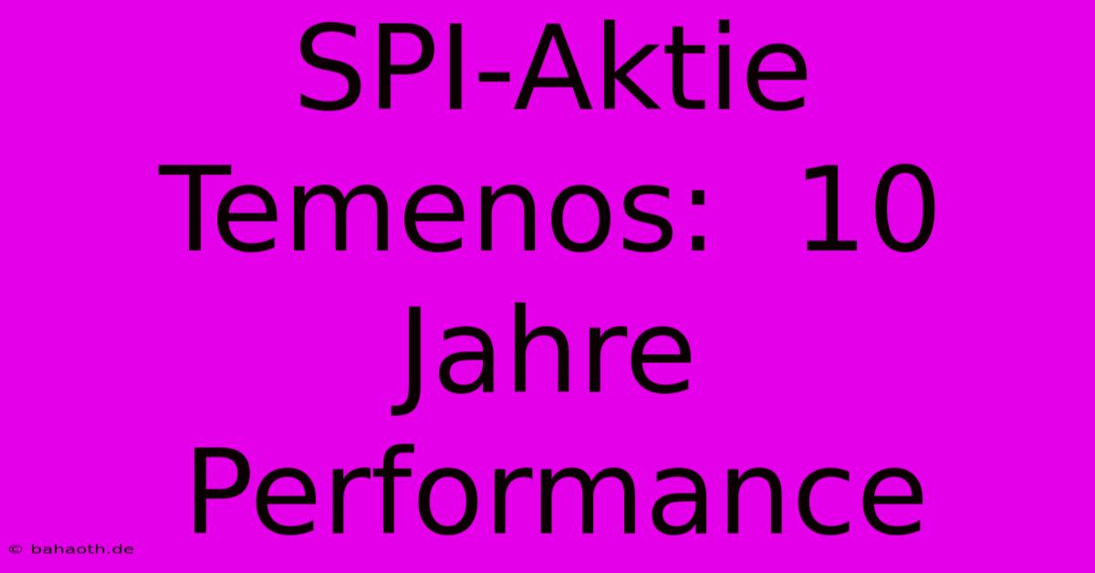 SPI-Aktie Temenos:  10 Jahre Performance