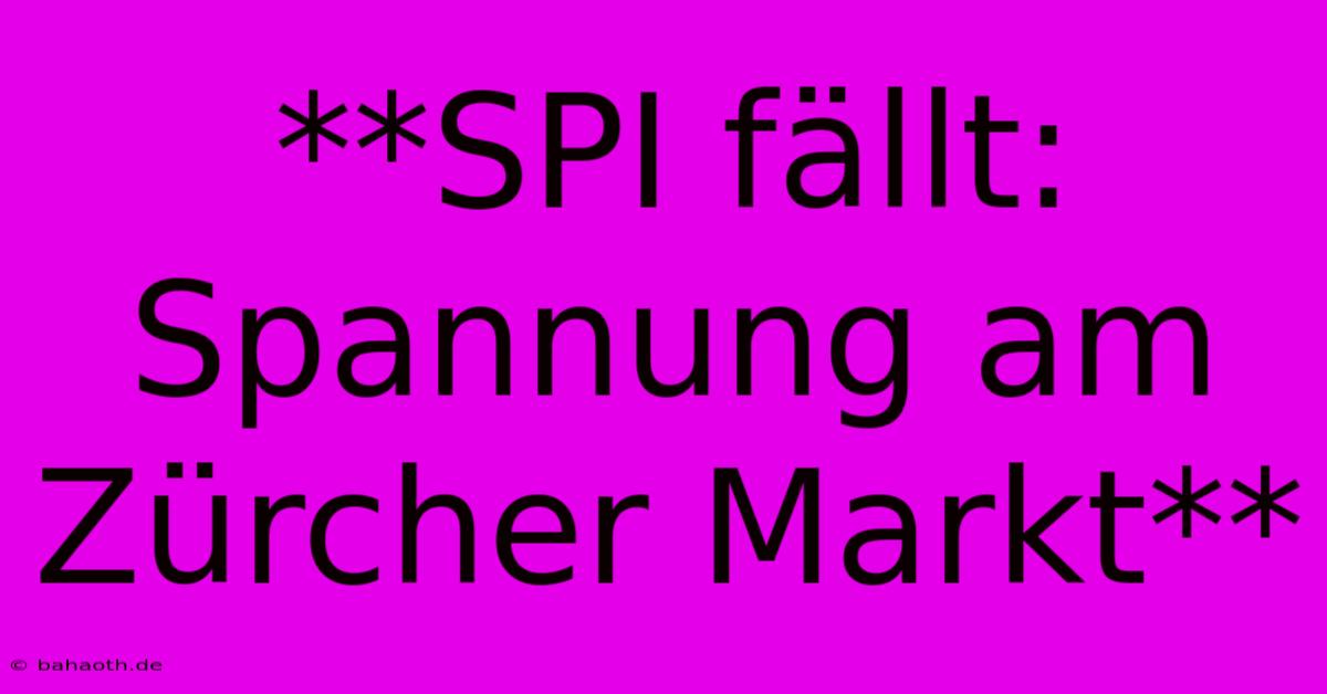 **SPI Fällt:  Spannung Am Zürcher Markt**