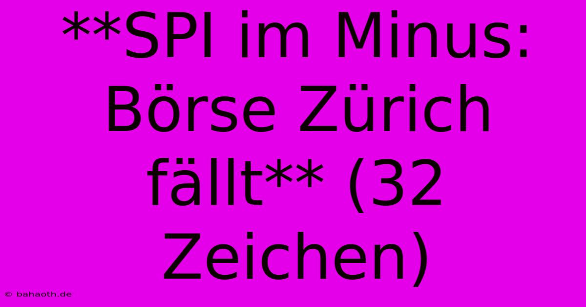 **SPI Im Minus: Börse Zürich Fällt** (32 Zeichen)