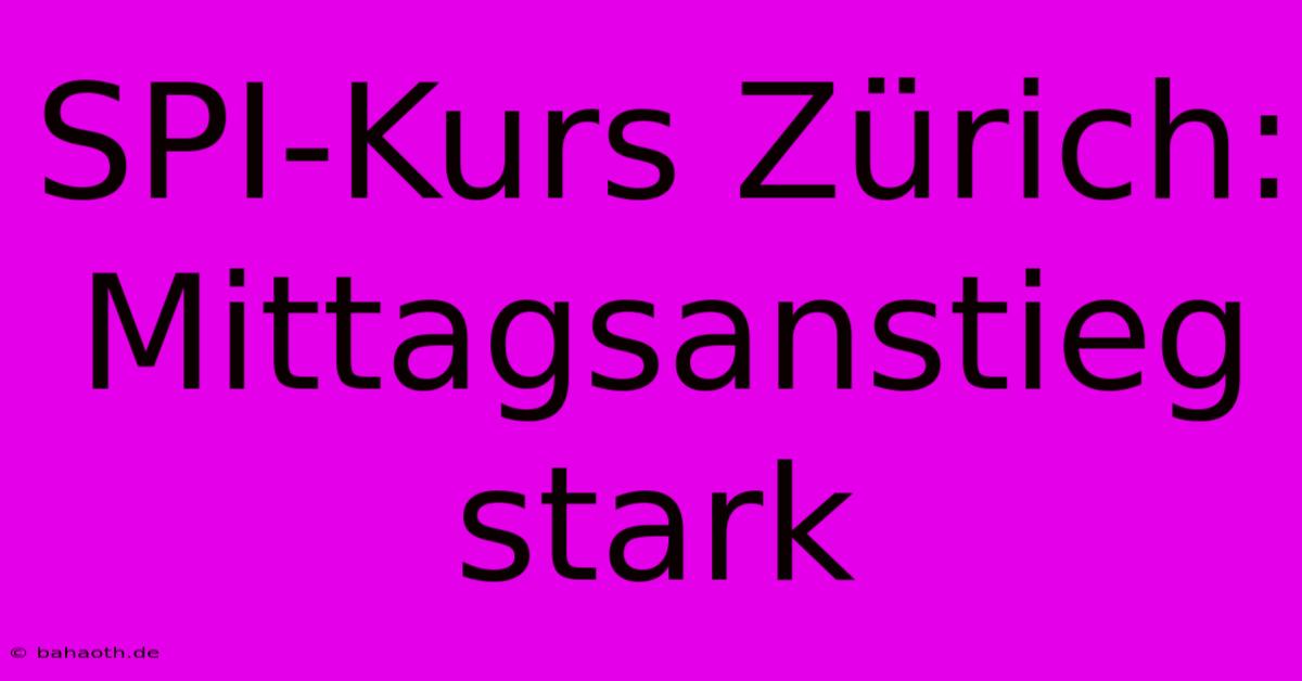 SPI-Kurs Zürich: Mittagsanstieg Stark