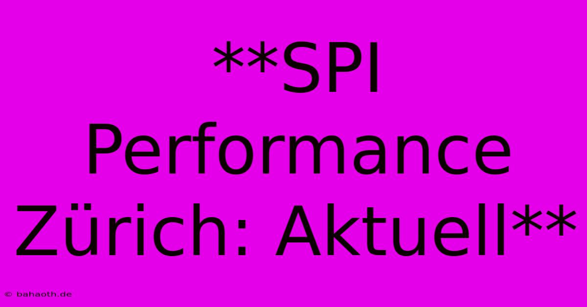 **SPI Performance Zürich: Aktuell**