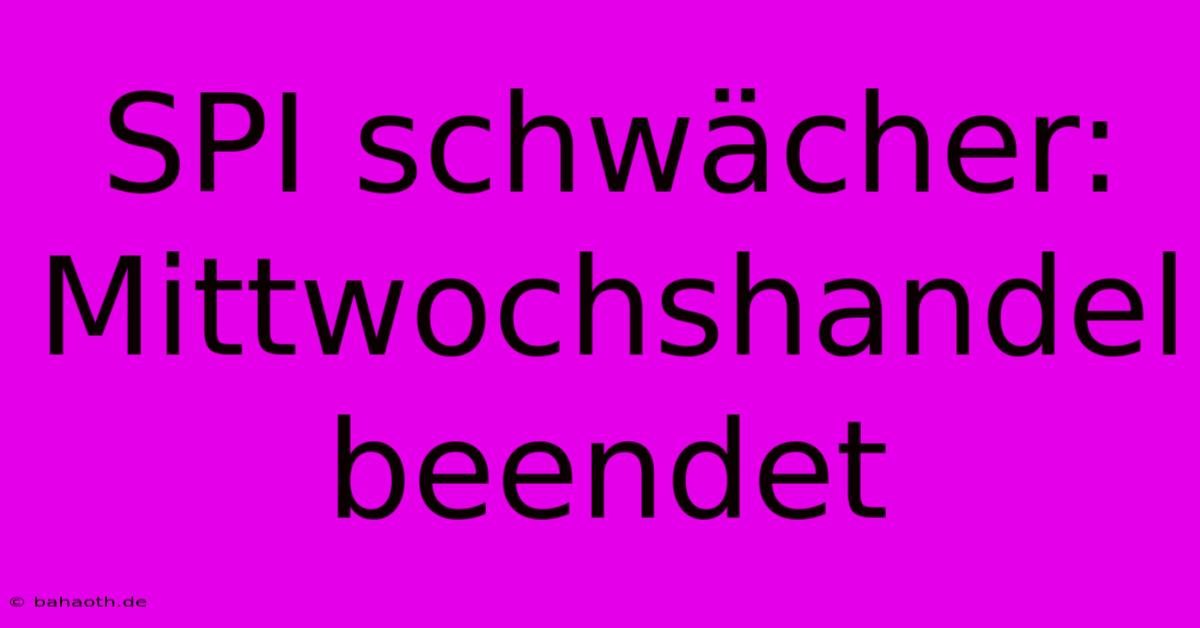 SPI Schwächer: Mittwochshandel Beendet