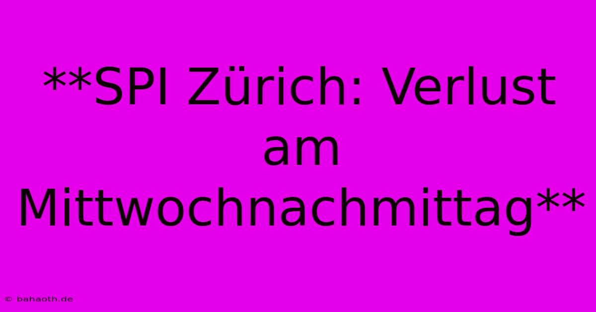 **SPI Zürich: Verlust Am Mittwochnachmittag**