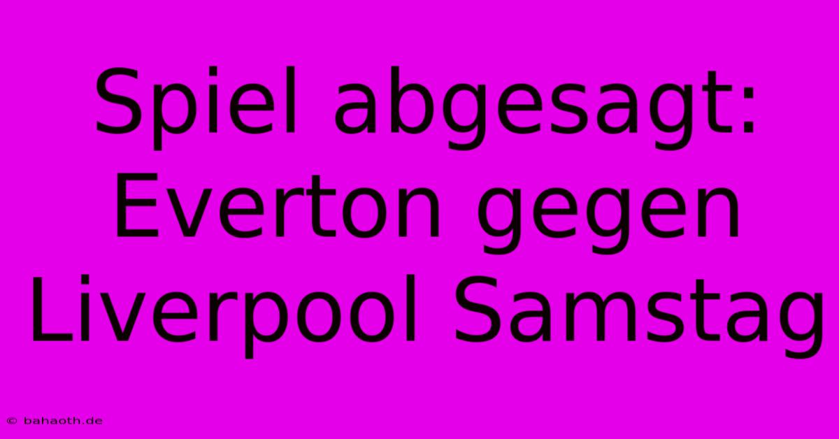 Spiel Abgesagt: Everton Gegen Liverpool Samstag