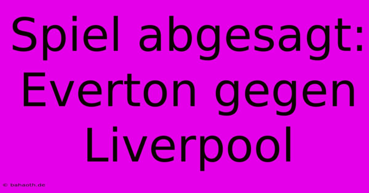 Spiel Abgesagt: Everton Gegen Liverpool