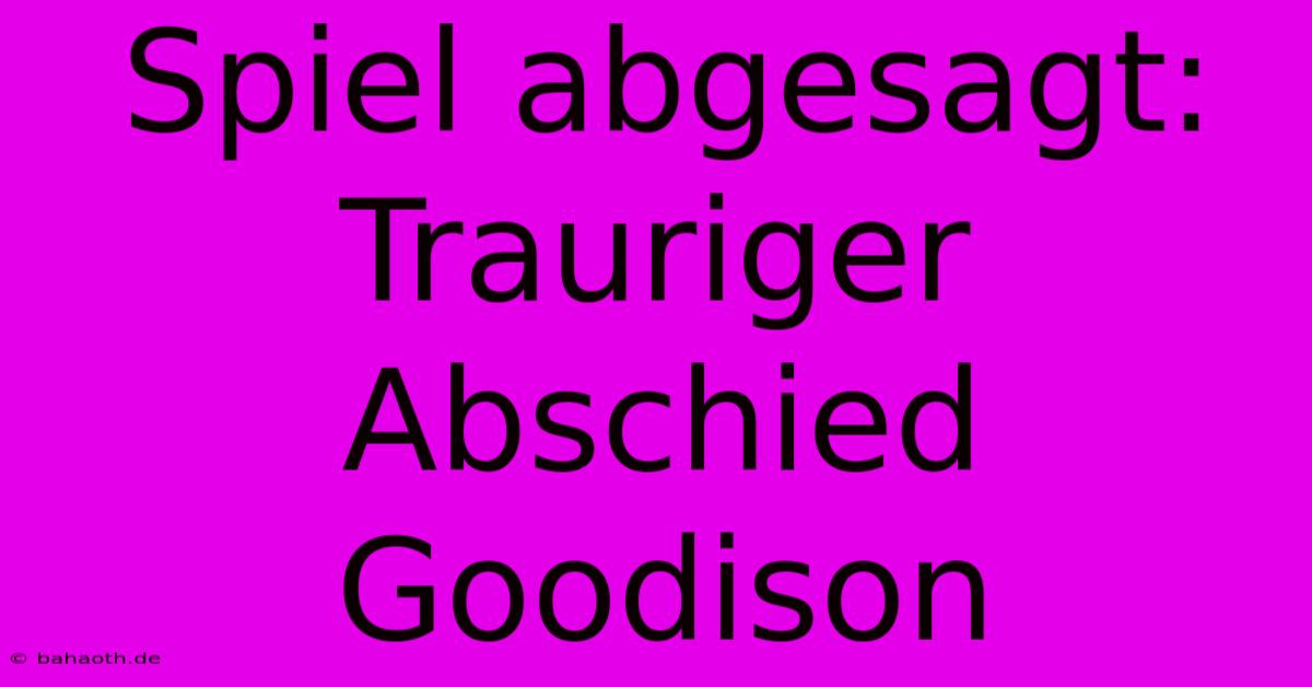 Spiel Abgesagt:  Trauriger Abschied Goodison