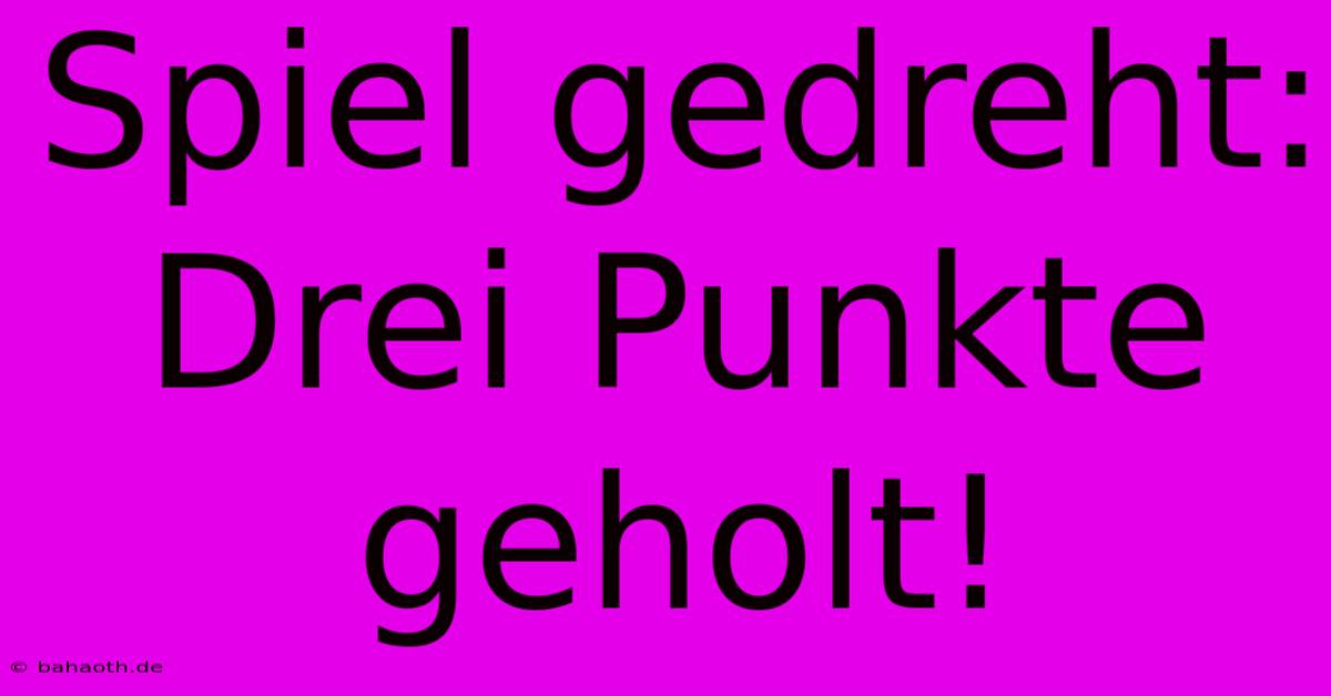 Spiel Gedreht: Drei Punkte Geholt!