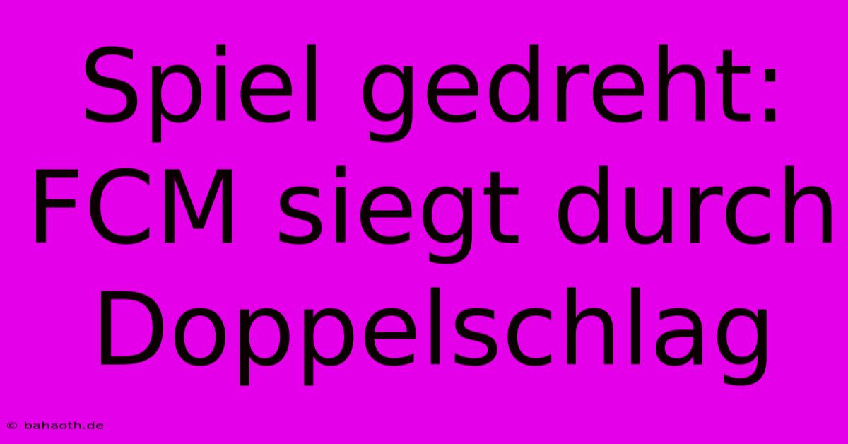 Spiel Gedreht: FCM Siegt Durch Doppelschlag