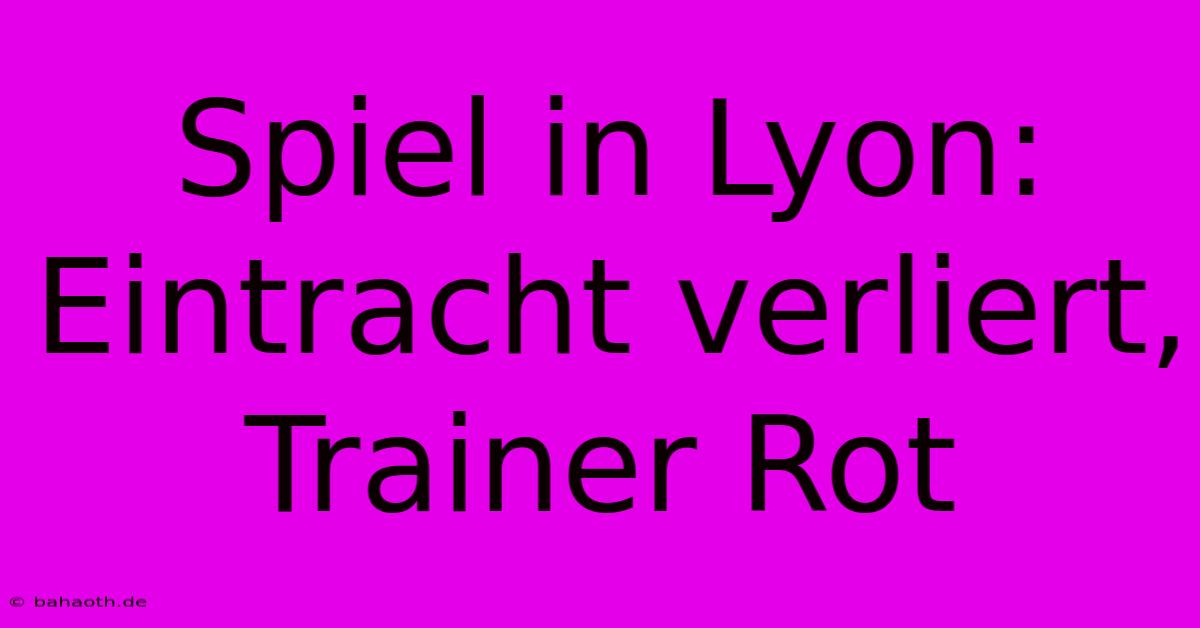 Spiel In Lyon: Eintracht Verliert, Trainer Rot