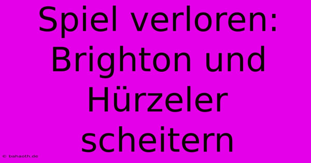 Spiel Verloren: Brighton Und Hürzeler Scheitern