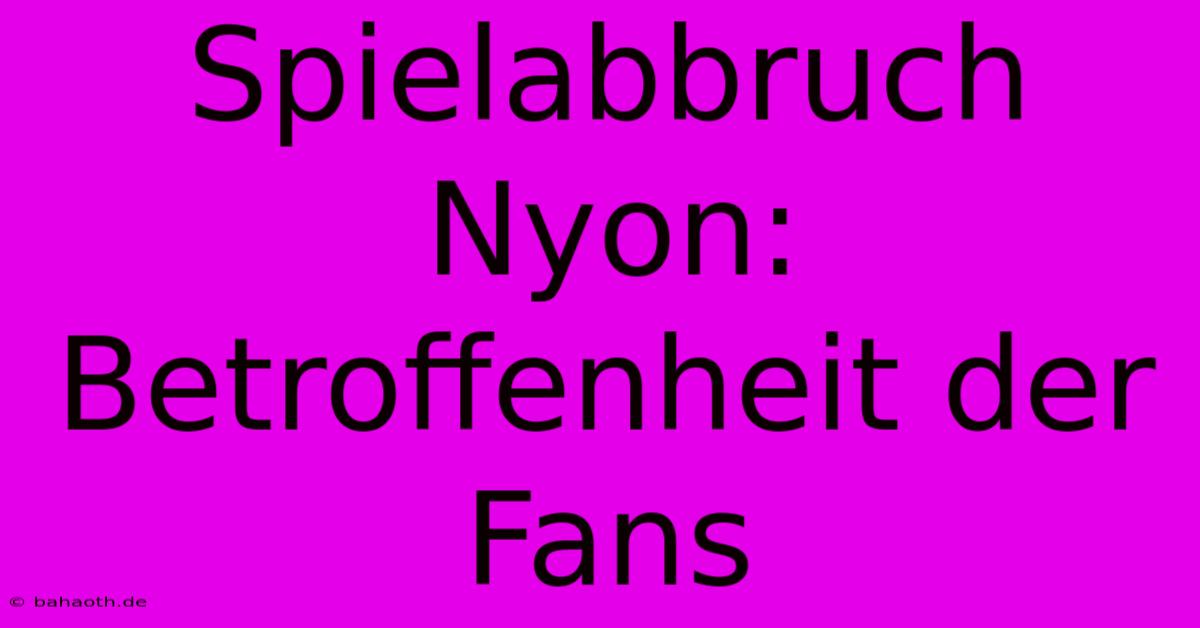 Spielabbruch Nyon: Betroffenheit Der Fans