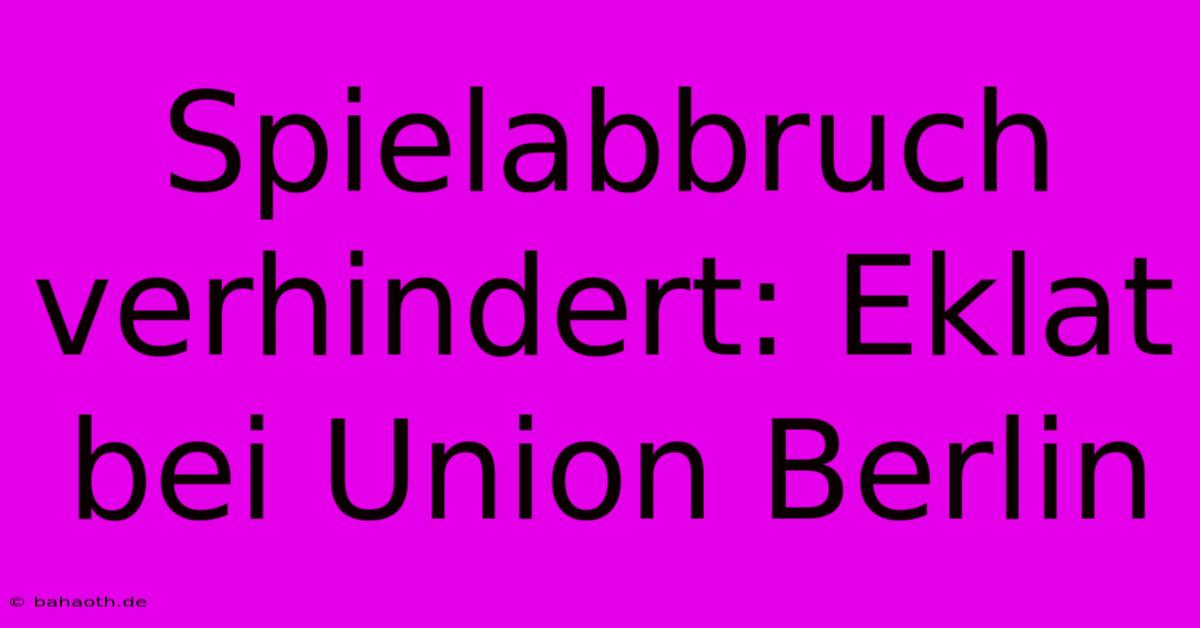 Spielabbruch Verhindert: Eklat Bei Union Berlin