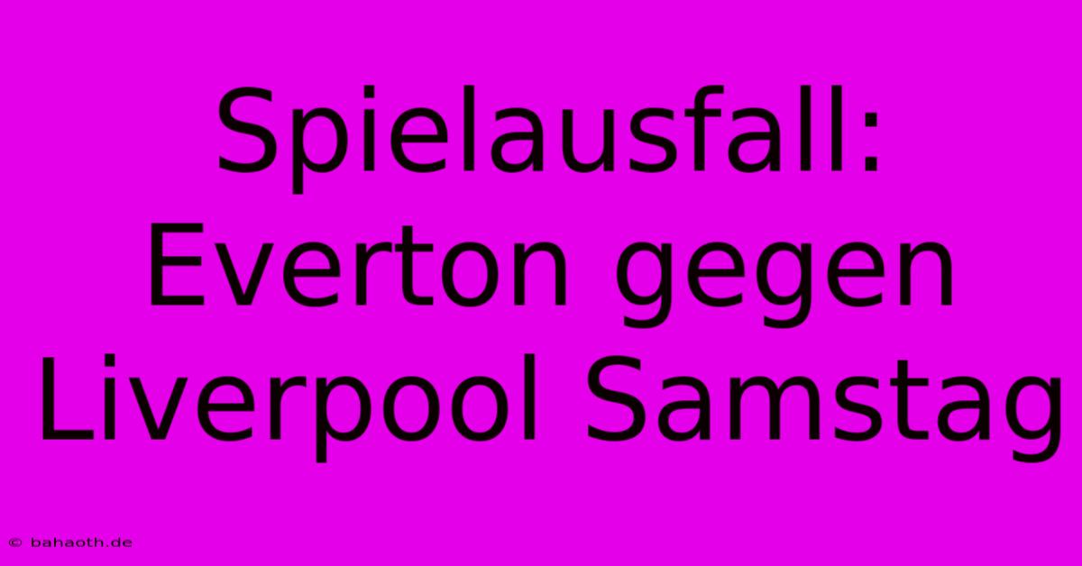 Spielausfall: Everton Gegen Liverpool Samstag