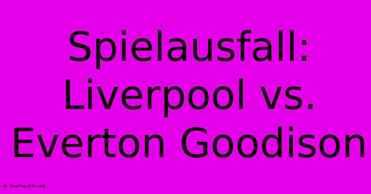 Spielausfall: Liverpool Vs. Everton Goodison