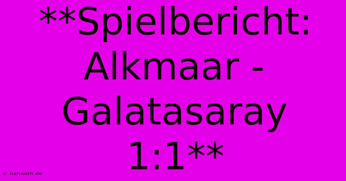 **Spielbericht: Alkmaar - Galatasaray 1:1**