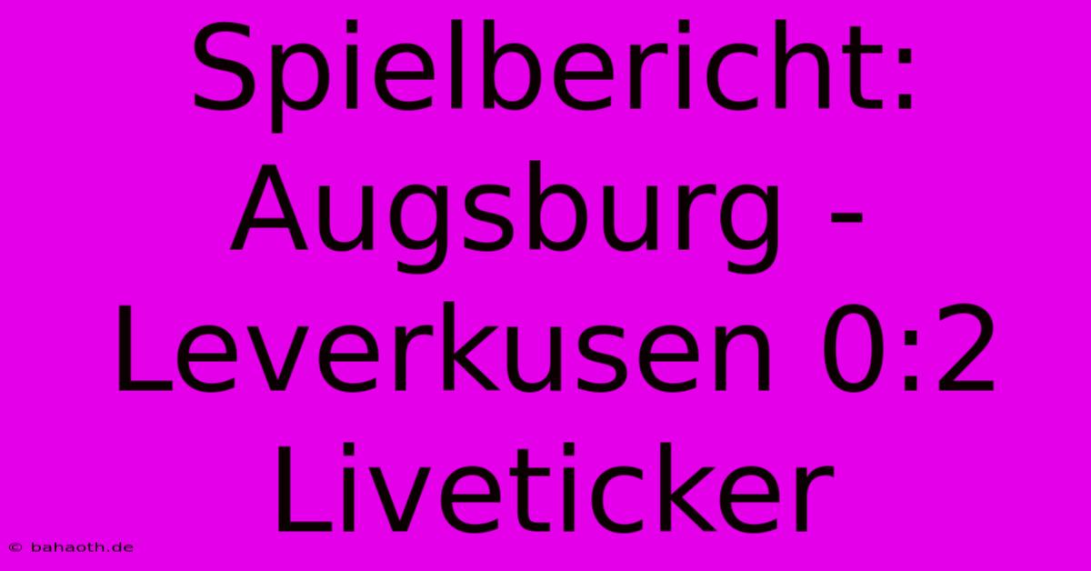 Spielbericht: Augsburg - Leverkusen 0:2 Liveticker