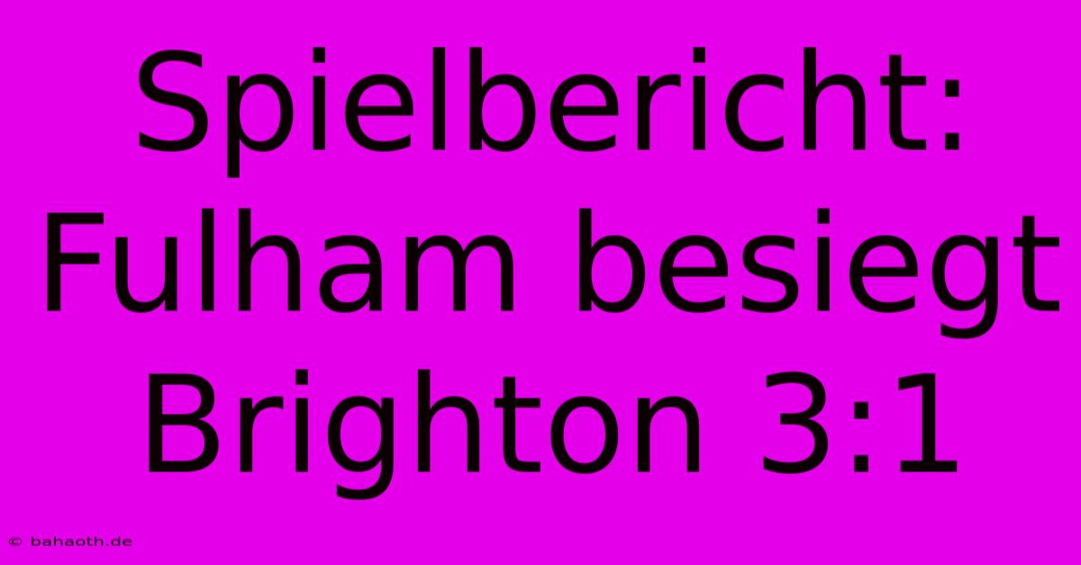 Spielbericht: Fulham Besiegt Brighton 3:1