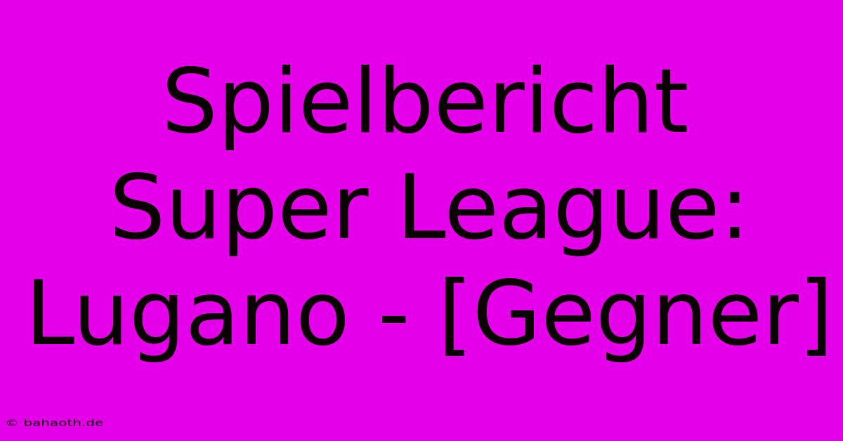 Spielbericht Super League: Lugano - [Gegner]