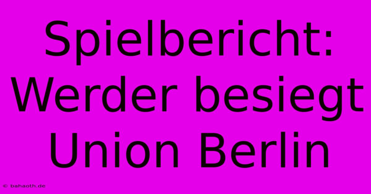 Spielbericht: Werder Besiegt Union Berlin